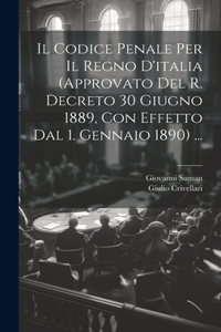 Codice Penale Per Il Regno D'italia (Approvato Del R. Decreto 30 Giugno 1889, Con Effetto Dal 1. Gennaio 1890) ...