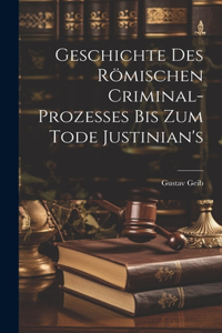 Geschichte des römischen Criminal-Prozesses bis zum Tode Justinian's