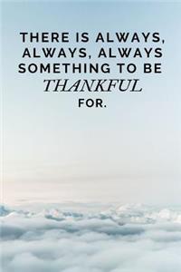 There is always, always, always something to be thankful for.