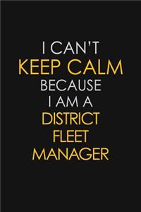 I Can't Keep Calm Because I Am A District Fleet Manager