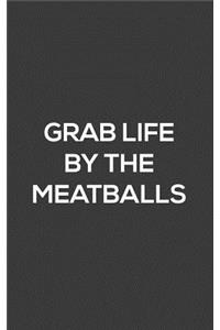 Grab Life By The Meatballs