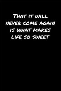 That It Will Never Come Again Is What Makes Life So Sweet�