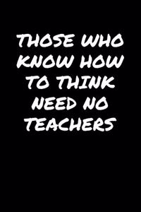 Those Who Know How To Think Need No Teachers�