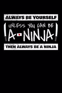 Always Be Yourself Unless You Can Be A Ninja Then Always Be A Ninja