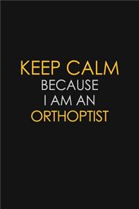 Keep Calm Because I Am An Orthoptist