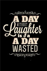 A Day Without Laughter Is A Day Wasted