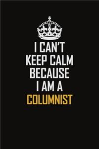 I Can't Keep Calm Because I Am A Columnist