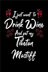 I Just Wanna Drink Wine And Pet My Tibetan Mastiff