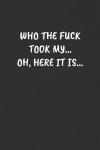 Who the Fuck Took My... Oh, Here It Is...