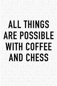 All Things Are Possible with Coffee and Chess