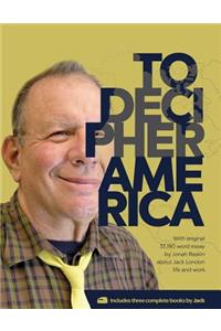 To decipher America (With original 33,190 word essay by Jonah Raskin about Jack London life and work)