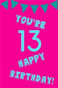 You're 13 Happy Birthday!