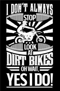 I Don't Always Stop and Look at Dirt Bikes Oh Wait Yes I Do