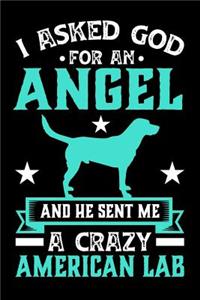 I Asked God for an Angel and He Sent Me a Crazy American Lab: Gifts for Dog Owners 100 Page Blank Lined 6 X 9 Journal to Jot Down Your Ideas and Notes