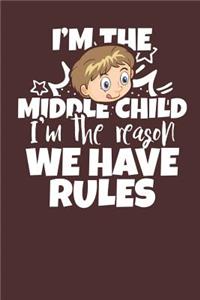 I'm the Middle Child I'm the Reason we have Rules