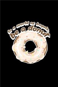In A World Of Bagels Be A Donut