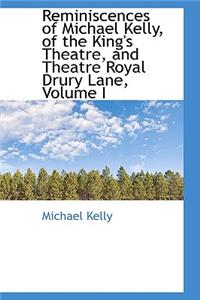 Reminiscences of Michael Kelly, of the King's Theatre, and Theatre Royal Drury Lane, Volume I