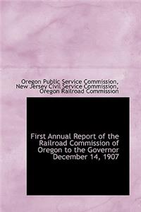 First Annual Report of the Railroad Commission of Oregon to the Governor December 14, 1907