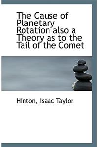 The Cause of Planetary Rotation Also a Theory as to the Tail of the Comet
