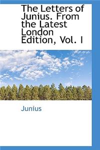 The Letters of Junius. from the Latest London Edition, Vol. I