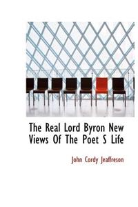 The Real Lord Byron New Views of the Poet S Life
