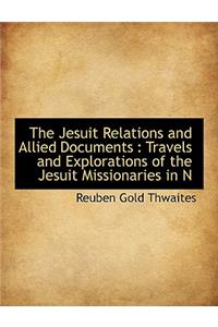 The Jesuit Relations and Allied Documents: Travels and Explorations of the Jesuit Missionaries in N