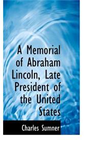 A Memorial of Abraham Lincoln, Late President of the United States