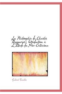 La Philosophie de Charles Renouvier: Introduction L' Tude Du N O-Criticisme