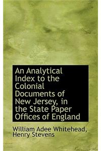An Analytical Index to the Colonial Documents of New Jersey, in the State Paper Offices of England