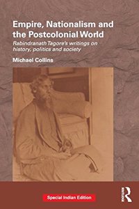 Empire, Nationalism and the Postcolonial World: Rabindranath Tagore's Writings on History, Politics and Society