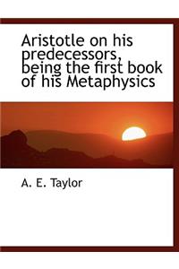 Aristotle on His Predecessors, Being the First Book of His Metaphysics