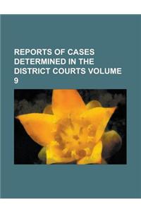 Reports of Cases Determined in the District Courts Volume 9