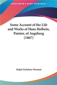 Some Account of the Life and Works of Hans Holbein, Painter, of Augsburg (1867)