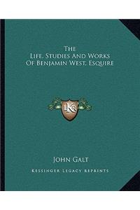 The Life, Studies And Works Of Benjamin West, Esquire