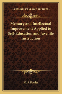 Memory and Intellectual Improvement Applied to Self-Education and Juvenile Instruction