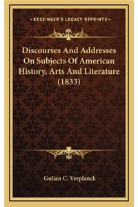 Discourses And Addresses On Subjects Of American History, Arts And Literature (1833)