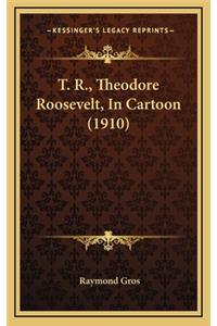 T. R., Theodore Roosevelt, in Cartoon (1910)