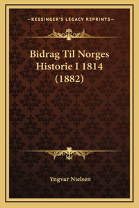 Bidrag Til Norges Historie I 1814 (1882)