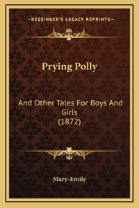 Prying Polly: And Other Tales For Boys And Girls (1872)