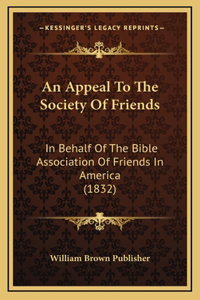 An Appeal To The Society Of Friends: In Behalf Of The Bible Association Of Friends In America (1832)