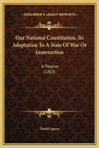 Our National Constitution, Its Adaptation To A State Of War Or Insurrection