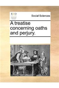 A Treatise Concerning Oaths and Perjury.