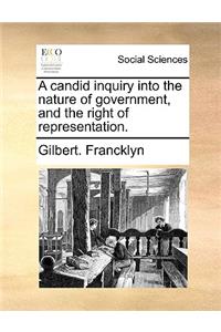 A Candid Inquiry Into the Nature of Government, and the Right of Representation.