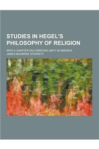 Studies in Hegel's Philosophy of Religion; With a Chapter on Christian Unity in America