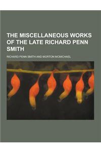The Miscellaneous Works of the Late Richard Penn Smith