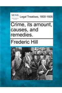 Crime, Its Amount, Causes, and Remedies.