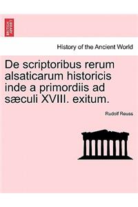 de Scriptoribus Rerum Alsaticarum Historicis Inde a Primordiis Ad S Culi XVIII. Exitum.