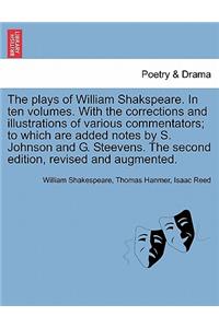 plays of William Shakspeare. In ten volumes. With the corrections and illustrations of various commentators; to which are added notes by S. Johnson and G. Steevens. The second edition, revised and augmented.