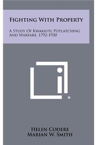 Fighting With Property: A Study Of Kwakiutl Potlatching And Warfare, 1792-1930