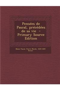 Pensees de Pascal, Precedees de Sa Vie